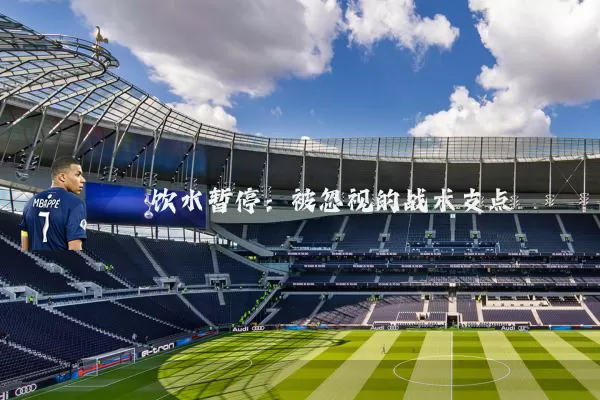 饮水暂停：被忽视的战术支点