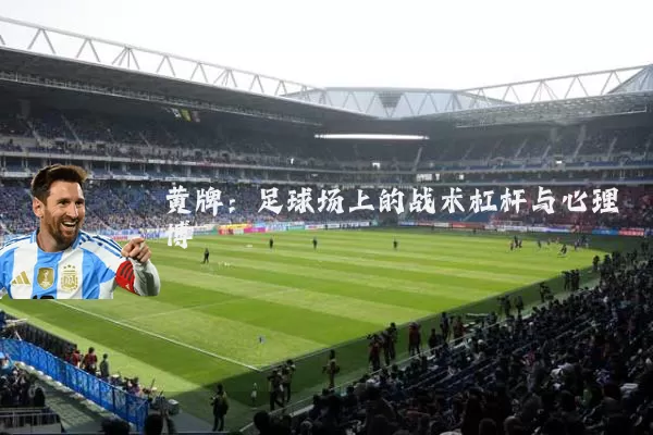 黄牌:足球场上的战术杠杆与心理博弈