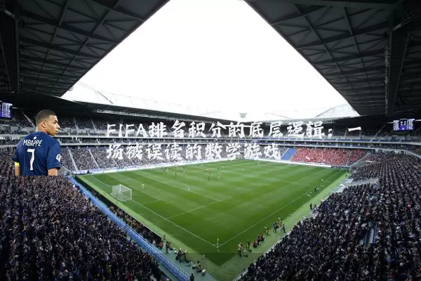 FIFA排名积分的底层逻辑:一场被误读的数学游戏