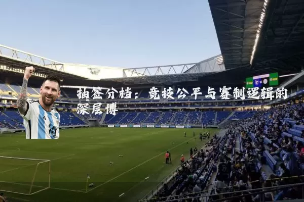抽签分档：竞技公平与赛制逻辑的深层博弈