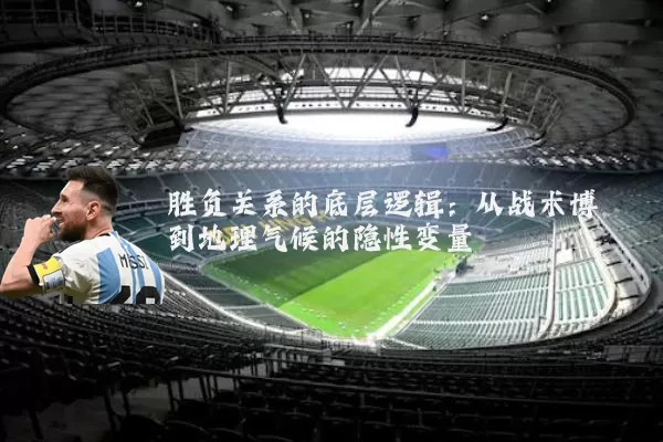胜负关系的底层逻辑：从战术博弈到地理气候的隐性变量