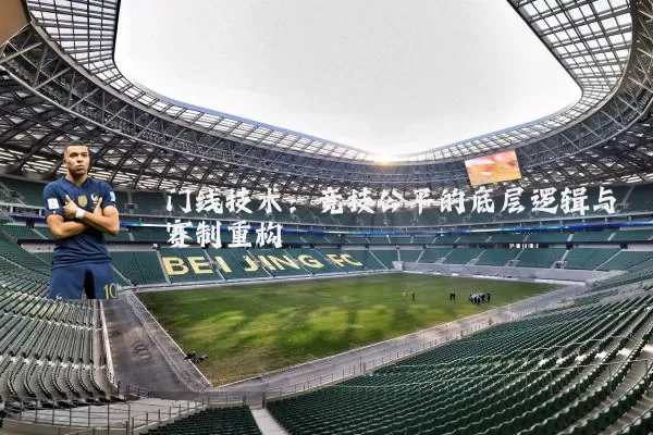 门线技术：竞技公平的底层逻辑与赛制重构