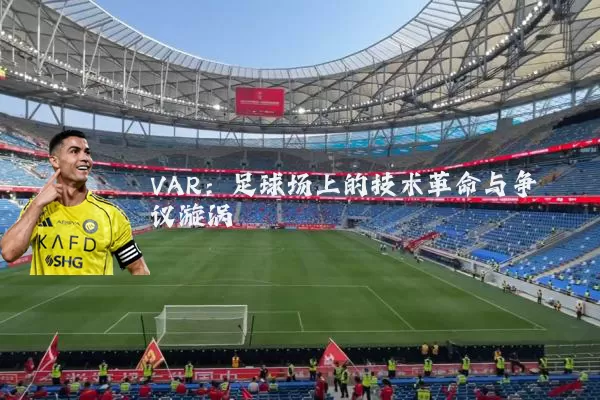 VAR：足球场上的技术革命与争议漩涡