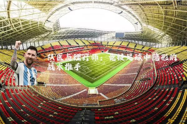 队医与理疗师:竞技足球中隐形的战术推手