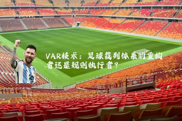 VAR技术：足球裁判体系的重构者还是规则执行者？