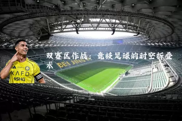 双赛区作战:竞技足球的时空折叠术